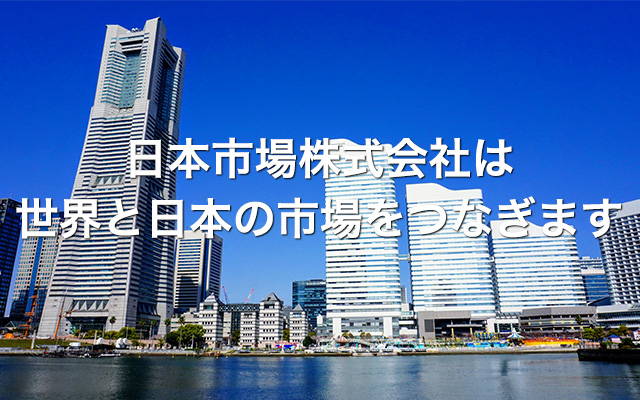 日本市場株式会社は世界と日本の市場をつなぎます